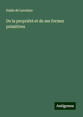 De la propriété et de ses formes primitives von Antigonos Verlag