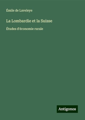 La Lombardie et la Suisse: Études d'économie rurale von Antigonos Verlag