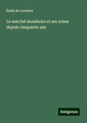Le marché monétaire et ses crises depuis cinquante ans von Antigonos Verlag