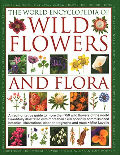 Wild Flowers & Flora, The World Encyclopedia of: An authoritative guide to more than 750 wild flowers of the world, beautifully illustrated with more ... Illustrations, Clear Photographs and Maps