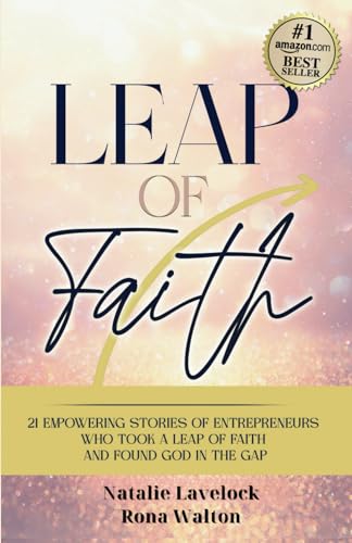 Leap of Faith: 21 Empowering Stories From Entrepreneurs Who Took a Leap of Faith and Found God in the Gap