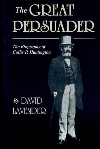 The Great Persuader: The Biography of Collis P. Huntington
