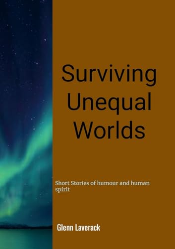 Surviving Unequal Worlds: Short stories of humour and human spirit von Lulu.com