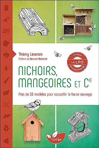 Nichoirs, mangeoires et Cie - Près de 50 modèles pour accueillir la faune sauvage: Accueillir la faune sauvage dans son jardin