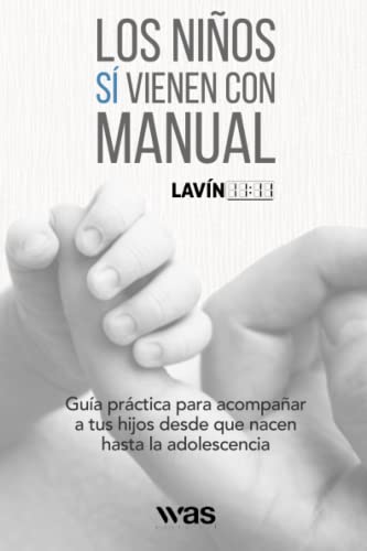 Los niños sí vienen con manual: Guía práctica para acompañar a tus hijos desde que nacen hasta la adolescencia