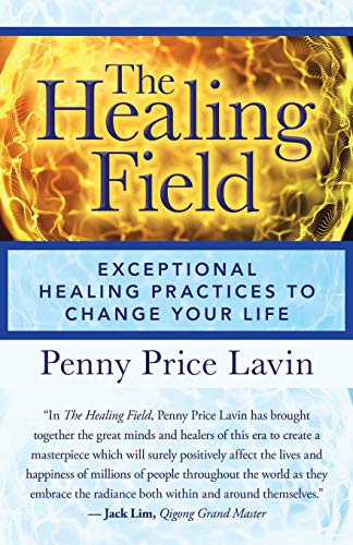 The Healing Field: Exceptional Healing Practices to Change Your Life