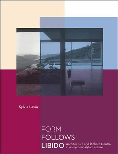 Form Follows Libido: Architecture and Richard Neutra in a Psychoanalytic Culture von The MIT Press