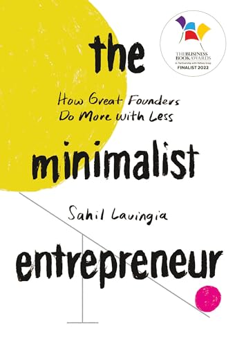 The Minimalist Entrepreneur: How Great Founders Do More with Less