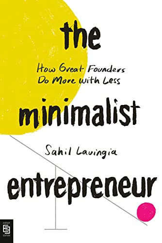 The Minimalist Entrepreneur: How Great Founders Do More with Less