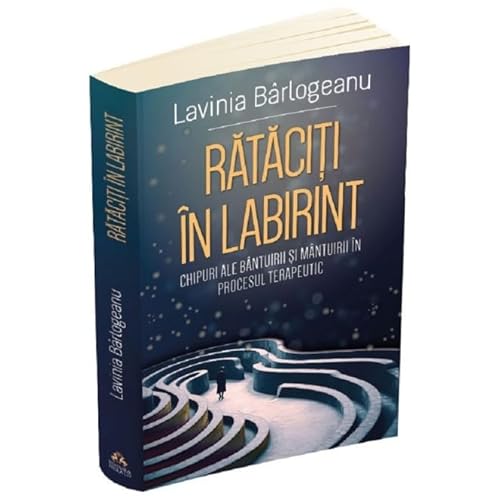 Rataciti In Labirint. Chipuri Ale Bantuirii Si Mantuirii In Procesul Terapeutic