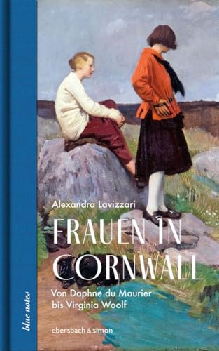 Frauen in Cornwall: Von Daphne du Maurier bis Virginia Woolf (blue notes) von ebersbach & simon