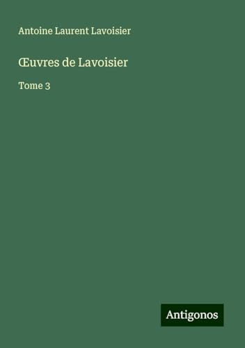 ¿uvres de Lavoisier: Tome 3 von Antigonos Verlag
