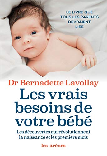 Les Vrais Besoins de votre bébé: Les découvertes qui révolutionnent la naissance et les premiers mois von ARENES