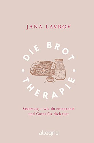 Die Brot-Therapie: Sauerteig – wie man entspannt und Gutes für sich tut von Ullstein Taschenbuchvlg.