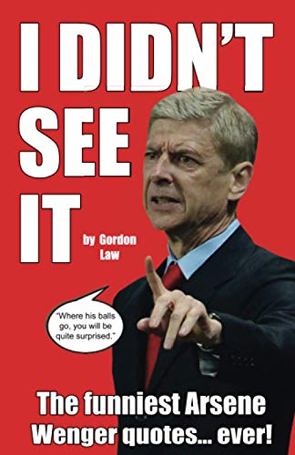 I Didn't See It: The funniest Arsene Wenger quotes... ever! I Didn't See It: The funniest Arsene Wenger quotes... ever! von CreateSpace Independent Publishing Platform