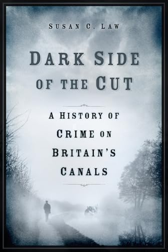 Dark Side of the Cut: A History of Crime on Britain's Canals von The History Press Ltd