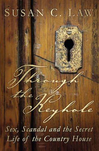 Through the Keyhole: Sex, Scandal and the Secret Life of the Country House von History Press