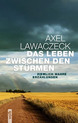 Das Leben zwischen den Stürmen: Ziemlich wahre Erzählungen von Volk Verlag