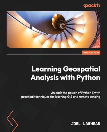Learning Geospatial Analysis with Python - Fourth Edition: Unleash the power of Python 3 with practical techniques for learning GIS and remote sensing von Packt Publishing
