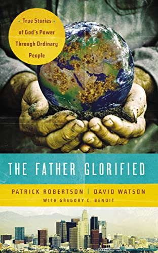The Father Glorified: True Stories of God's Power Through Ordinary People The Father Glorified: True Stories of God's Power Through Ordinary People