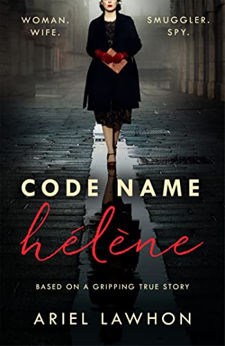 Code Name Hélène: Inspired by true events, a gripping WW2 story by the bestselling author of THE FROZEN RIVER