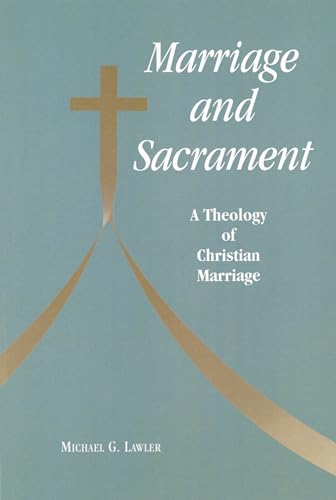Marriage and Sacrament: A Theology of Christian Marriage Marriage and Sacrament: A Theology of Christian Marriage