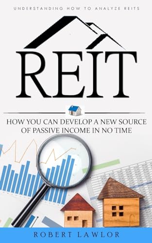 Reit: Understanding How to Analyze Reits (How You Can Develop a New Source of Passive Income in No Time) von Robert Lawlor