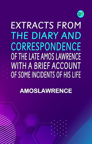 Extracts From the Diary and Correspondence of the Late Amos Lawrence von Anson Street Press