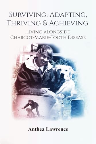 SURVIVING, ADAPTING, THRIVING & ACHIEVING: Living Alongside Charcot-Marie-Tooth Disease