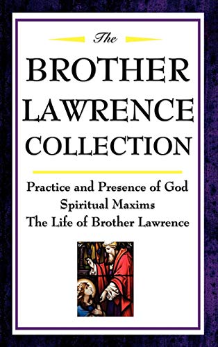 The Brother Lawrence Collection: Practice and Presence of God, Spiritual Maxims, the Life of Brother Lawrence The Brother Lawrence Collection: Practice and Presence of God, Spiritual Maxims, the Life of Brother Lawrence