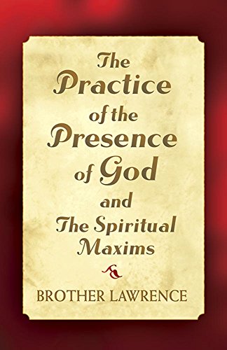 The Practice of the Presence of God and the Spiritual Maxims The Practice of the Presence of God and the Spiritual Maxims