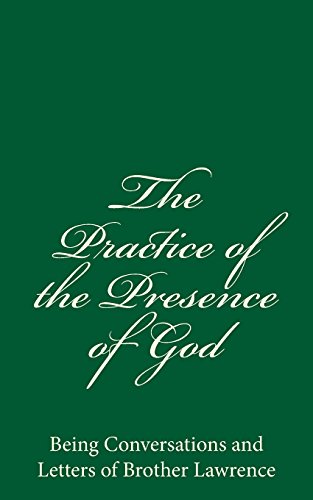 The Practice of the Presence of God: Being Conversations and Letters of Brother Lawrence The Practice of the Presence of God: Being Conversations and Letters of Brother Lawrence