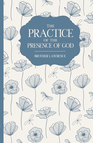 The Practice of the Presence of God: Being Conversations and Letters of Nicholas Herman of Lorraine The Practice of the Presence of God: Being Conversations and Letters of Nicholas Herman of Lorraine von Independently published
