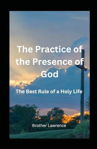 The Practice of the Presence of God: The Best Rule of a Holy Life von Independently published
