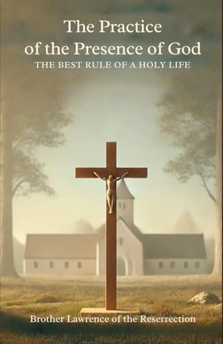 The Practice of the Presence of God: The Best Rule of a Holy Life The Practice of the Presence of God: The Best Rule of a Holy Life