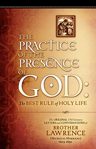 The Practice of the Presence of God: The Original 17th Century Letters and Conversations of Brother Lawrence The Practice of the Presence of God: The Original 17th Century Letters and Conversations of Brother Lawrence