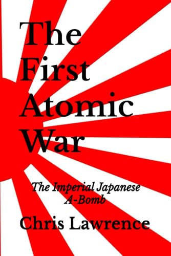 The First Atomic War: The Imperial Japanese A-Bomb (Historical Novels) von Independently published