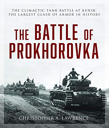 The Battle of Prokhorovka: The Tank Battle at Kursk, the Largest Clash of Armor in History The Battle of Prokhorovka: The Tank Battle at Kursk, the Largest Clash of Armor in History