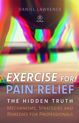Exercise For Pain Relief: The Hidden Truth - Mechanisms, Strategies and Remedies for Professionals