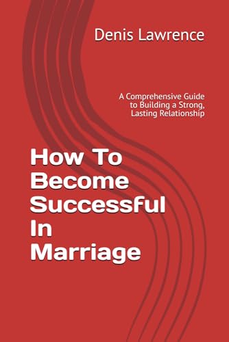 Guide on How To Become Successful In Marriage: A Comprehensive Guide to Building a Strong, Lasting Relationship von Independently published