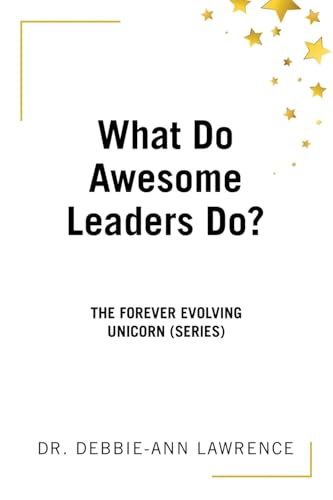 What Do Awesome Leaders Do?: The Forever Evolving Unicorn (Series) von Xlibris US