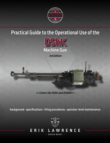 Practical Guide to the Operational Use of the DShK Machine Gun (Firearm User Guides - Soviet-Bloc)