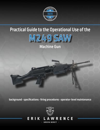 Practical Guide to the Operational Use of the M249 SAW Machine Gun (Firearm User Guides - NATO) von Erik Lawrence