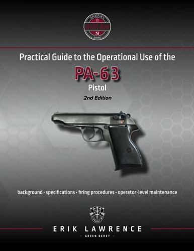 Practical Guide to the Operational Use of the PA-63 Pistol (Firearm User Guides - Soviet-Bloc)