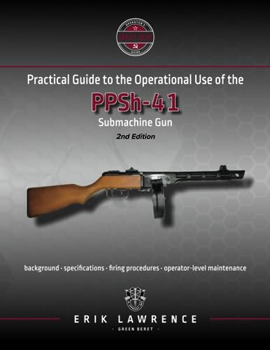 Practical Guide to the Operational Use of the PPSh-41 Submachine Gun (Firearm User Guides - Soviet-Bloc) von Erik Lawrence