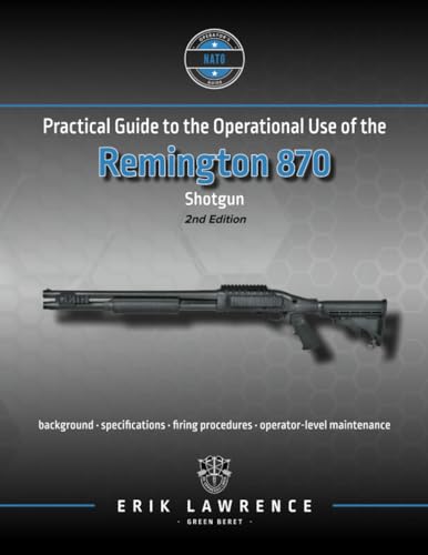 Practical Guide to the Operational Use of the Remington 870 Shotgun (Firearm User Guides - NATO) von Erik Lawrence