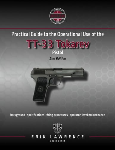Practical Guide to the Operational Use of the TT-33 Tokarev Pistol (Firearm User Guides - Soviet-Bloc) von Erik Lawrence