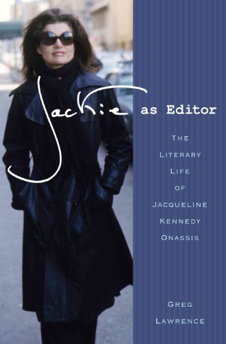 Jackie As Editor: The Literary Life of Jacqueline Kennedy Onassis