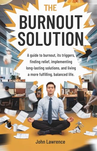 The Burnout Solution: A guide to burnout, its triggers, finding relief, implementing long-lasting solutions, and living a more fulfilling, balanced life. von Independently published