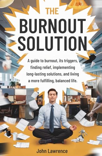 The Burnout Solution: A guide to burnout, its triggers, finding relief, implementing long-lasting solutions, and living a more fulfilling, balanced life. von Independently published